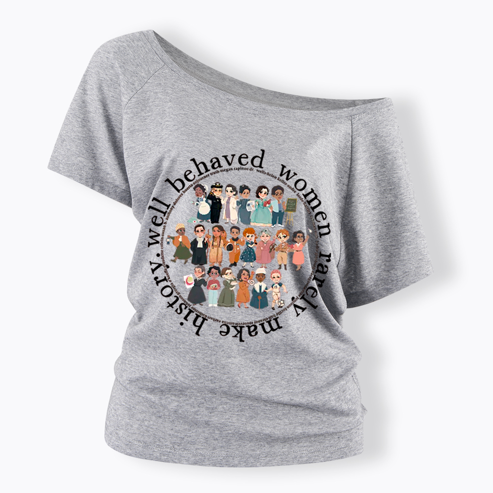 Well Behaved Women Rarely Make History Strong Women Off Shoulder T-Shirt
