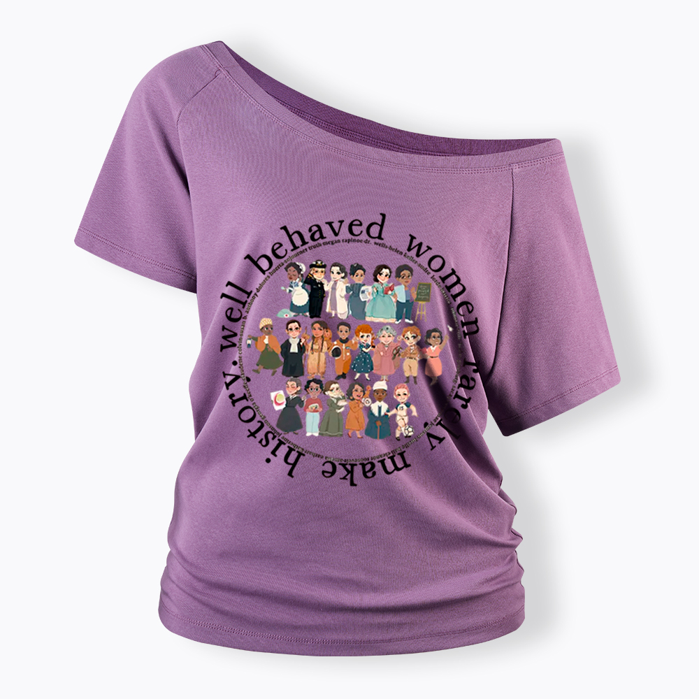 Well Behaved Women Rarely Make History Strong Women Off Shoulder T-Shirt
