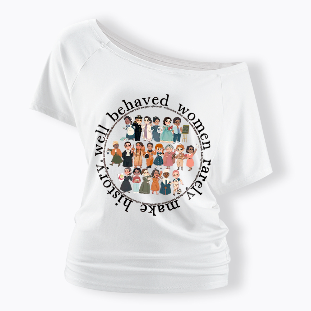 Well Behaved Women Rarely Make History Strong Women Off Shoulder T-Shirt