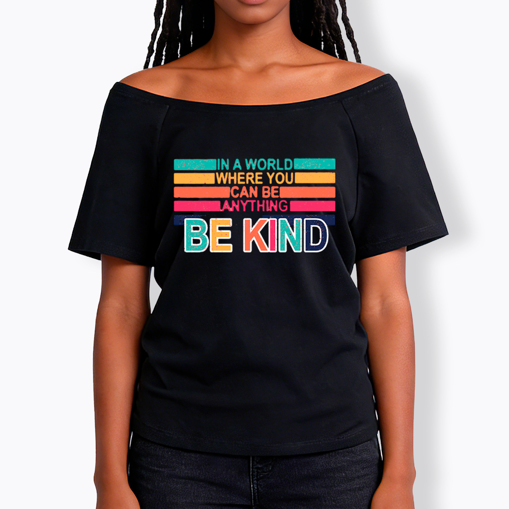 In a World Where You can Be Anything Be Kind Off Shoulder T-Shirt