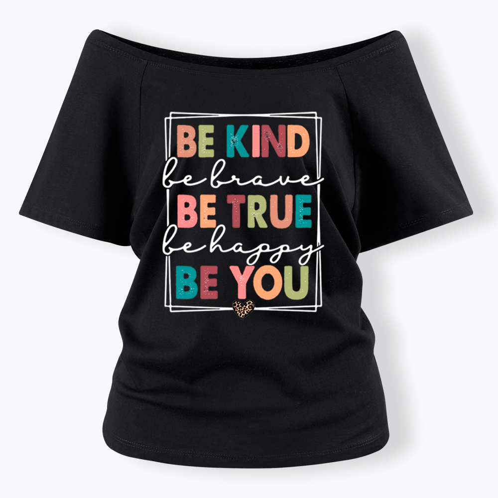 Be Kind Be Brave Be True Be Happy Be You Off Shoulder T-Shirt