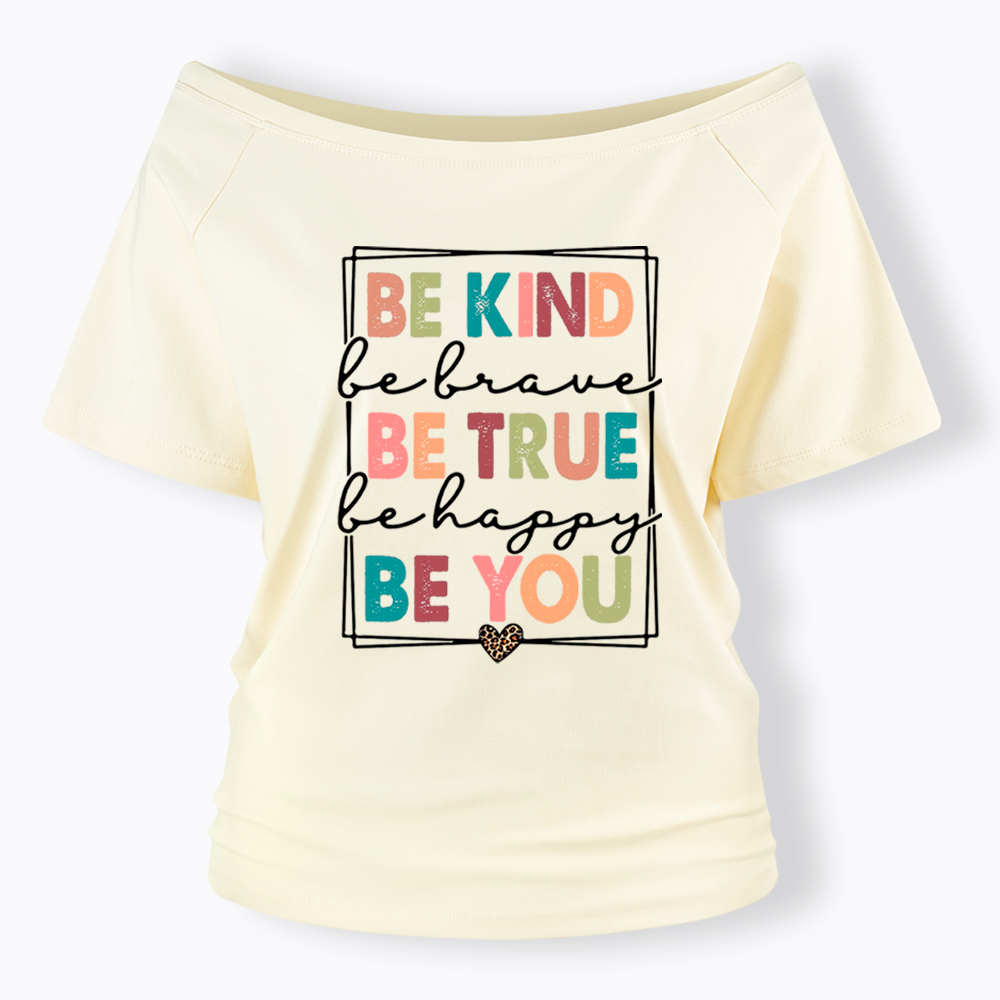 Be Kind Be Brave Be True Be Happy Be You Off Shoulder T-Shirt