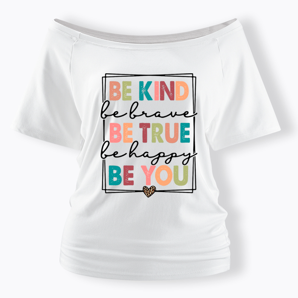 Be Kind Be Brave Be True Be Happy Be You Off Shoulder T-Shirt