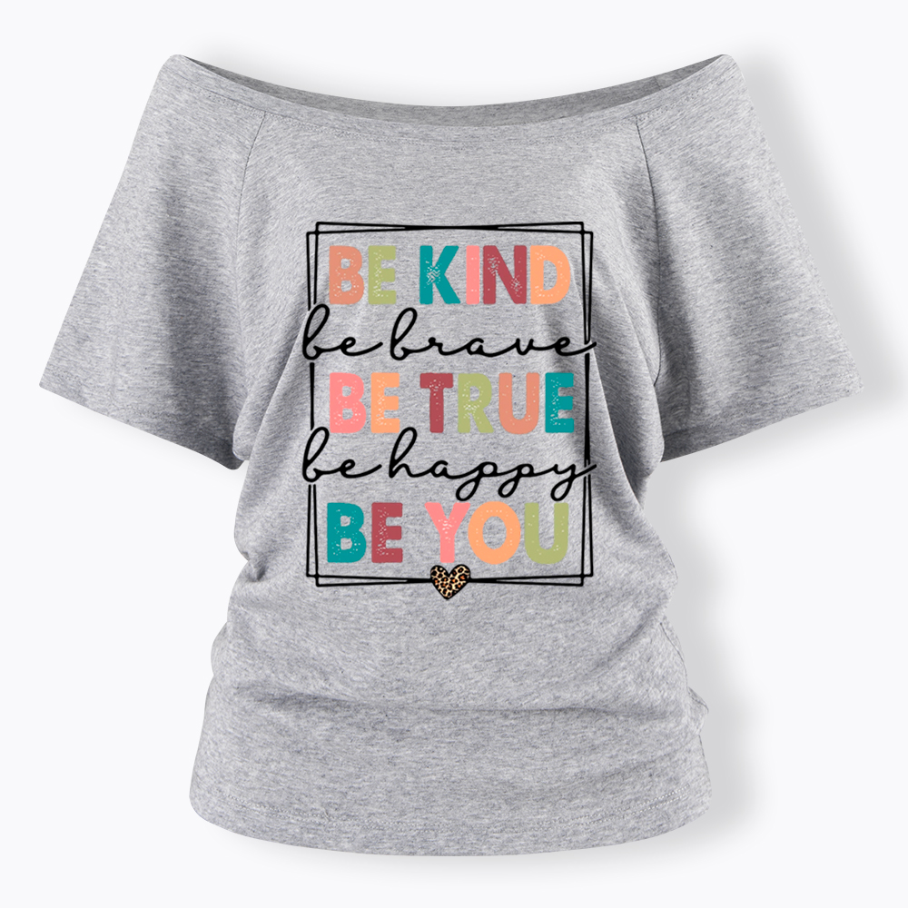 Be Kind Be Brave Be True Be Happy Be You Off Shoulder T-Shirt