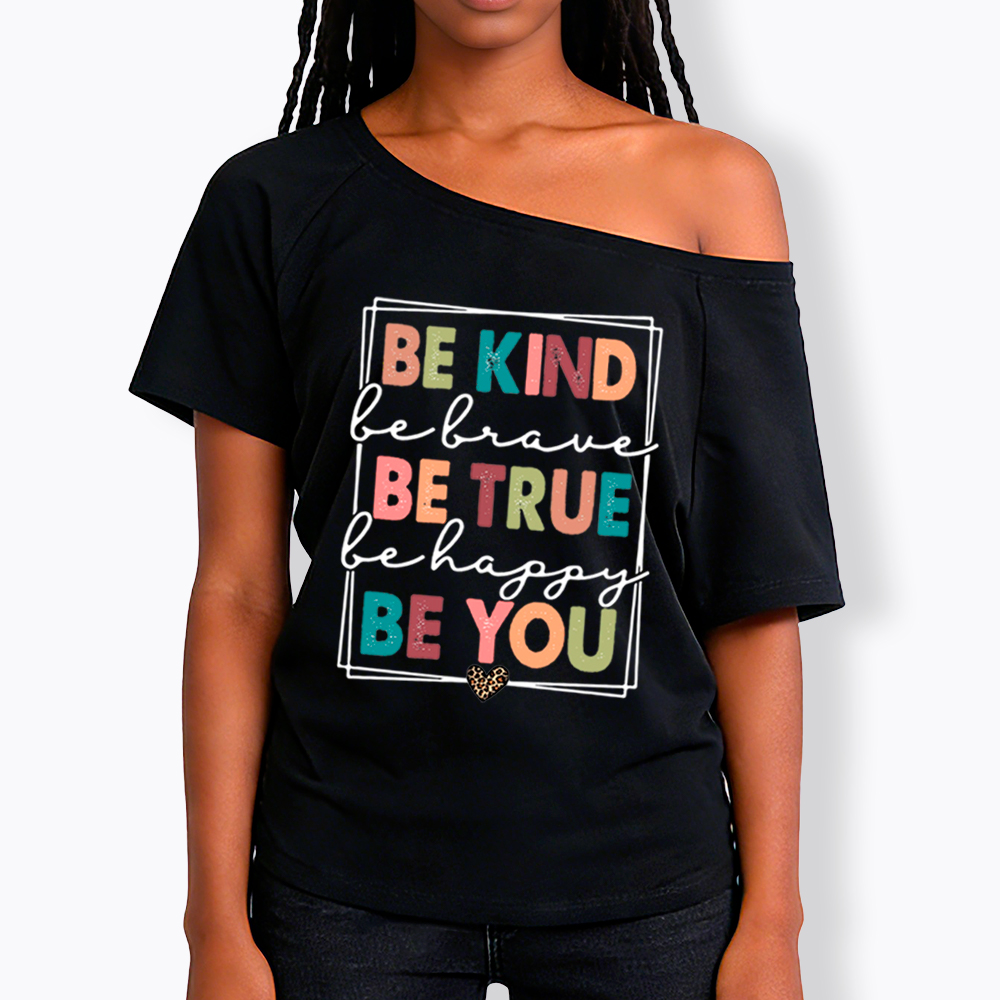 Be Kind Be Brave Be True Be Happy Be You Off Shoulder T-Shirt