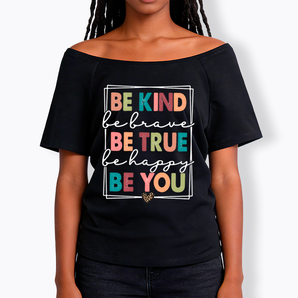 Be Kind Be Brave Be True Be Happy Be You Off Shoulder T-Shirt