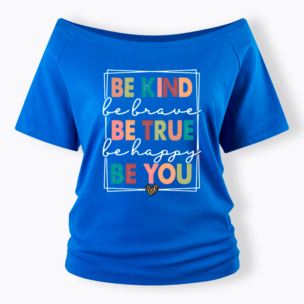 Be Kind Be Brave Be True Be Happy Be You Off Shoulder T-Shirt