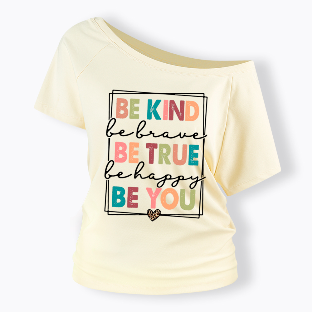 Be Kind Be Brave Be True Be Happy Be You Off Shoulder T-Shirt