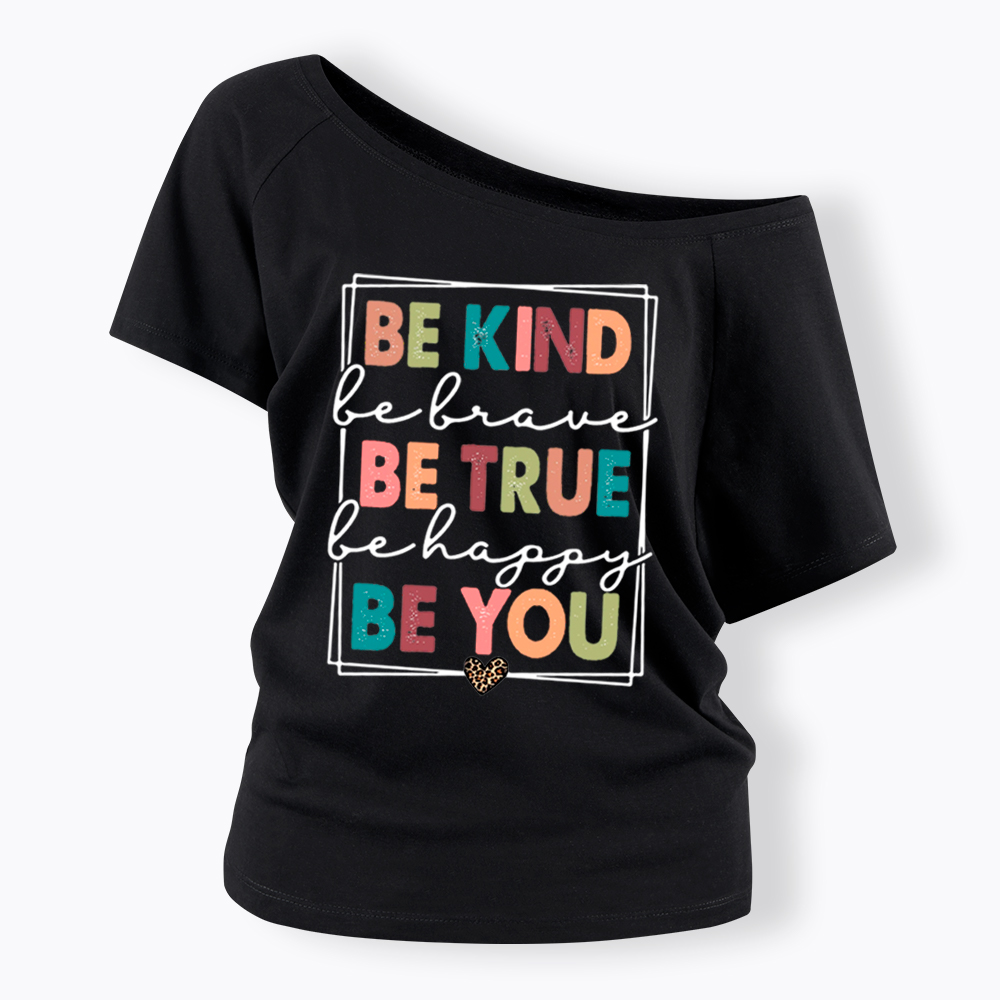 Be Kind Be Brave Be True Be Happy Be You Off Shoulder T-Shirt
