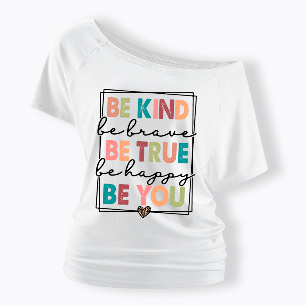 Be Kind Be Brave Be True Be Happy Be You Off Shoulder T-Shirt