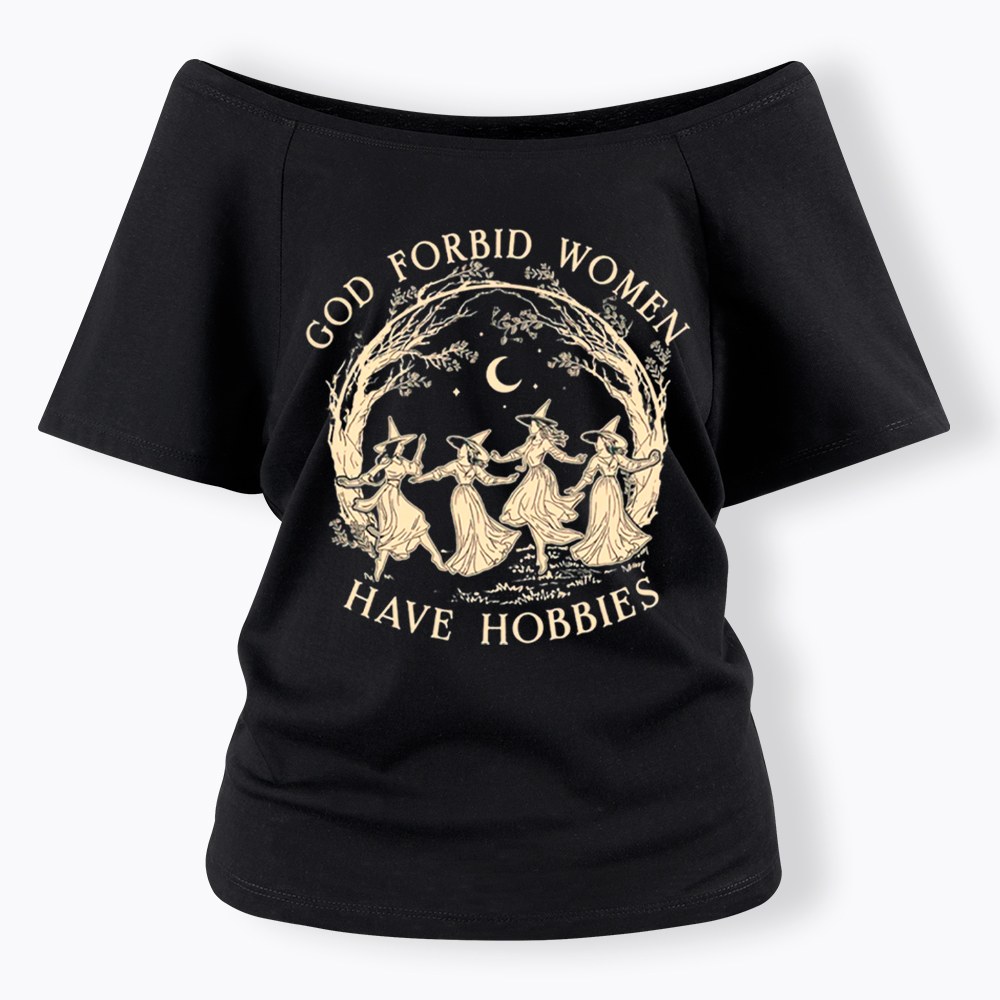 God Forbid Women Have Hobbies Off Shoulder T-Shirt