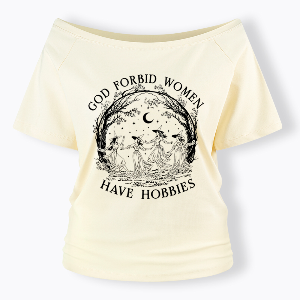 God Forbid Women Have Hobbies Off Shoulder T-Shirt