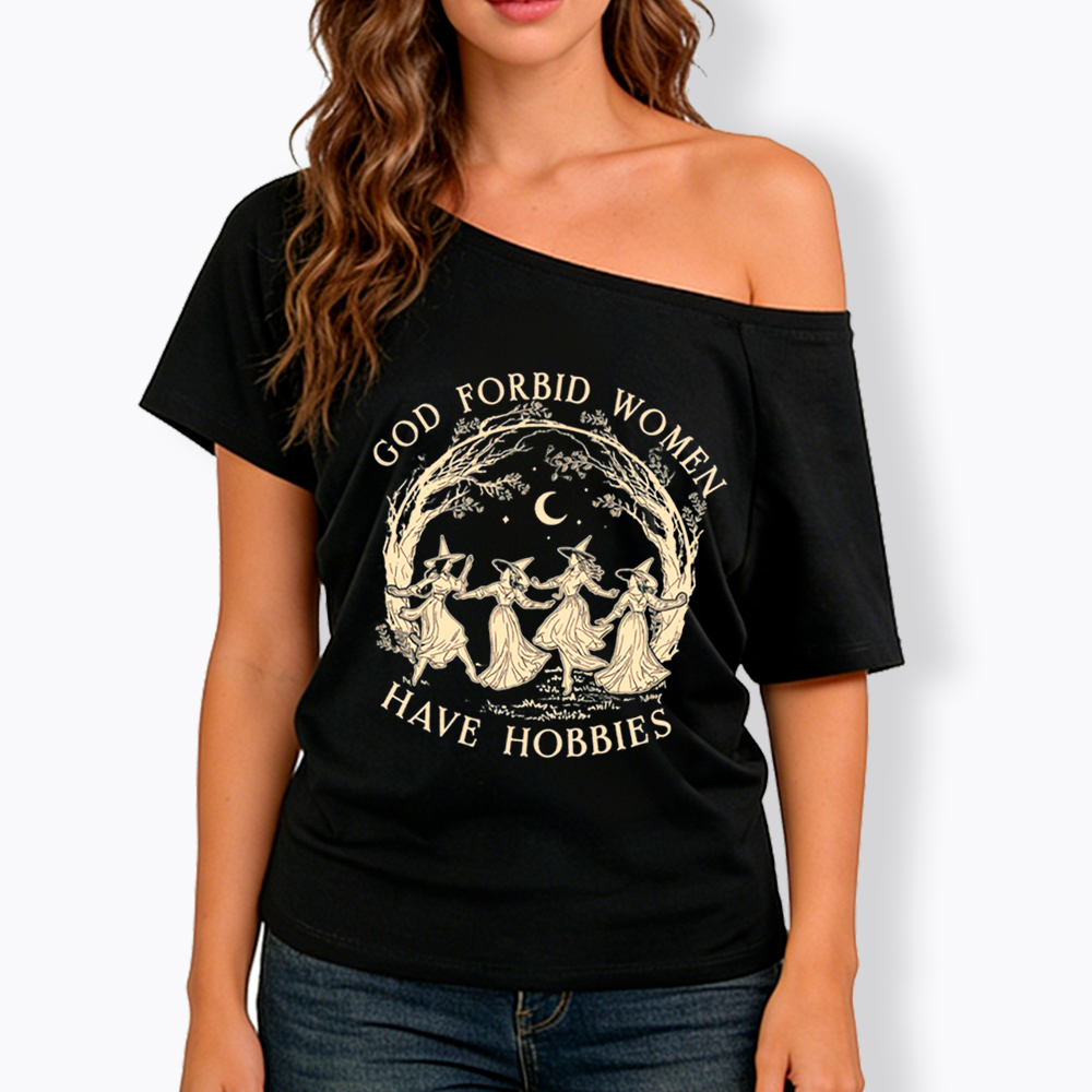 God Forbid Women Have Hobbies Off Shoulder T-Shirt