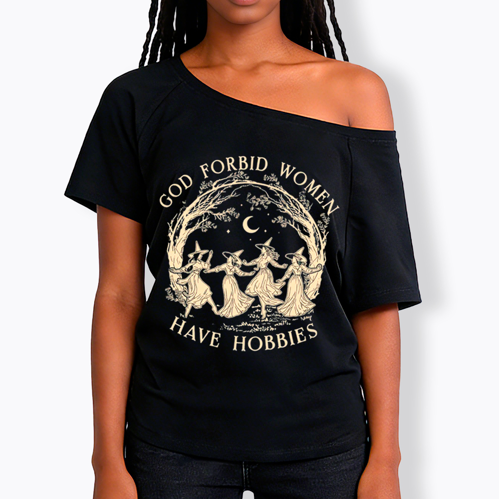 God Forbid Women Have Hobbies Off Shoulder T-Shirt