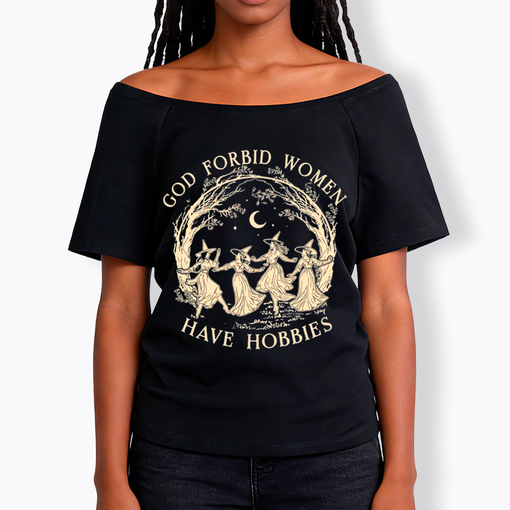 God Forbid Women Have Hobbies Off Shoulder T-Shirt