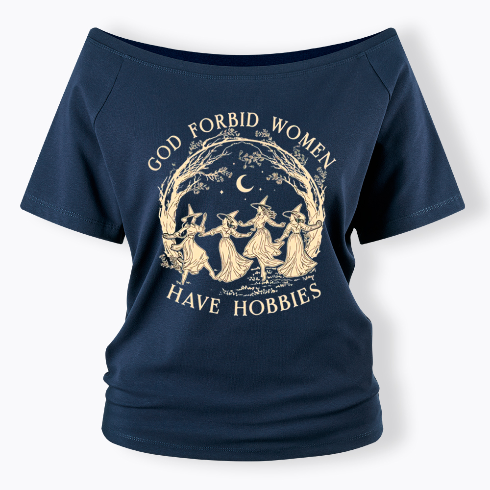 God Forbid Women Have Hobbies Off Shoulder T-Shirt