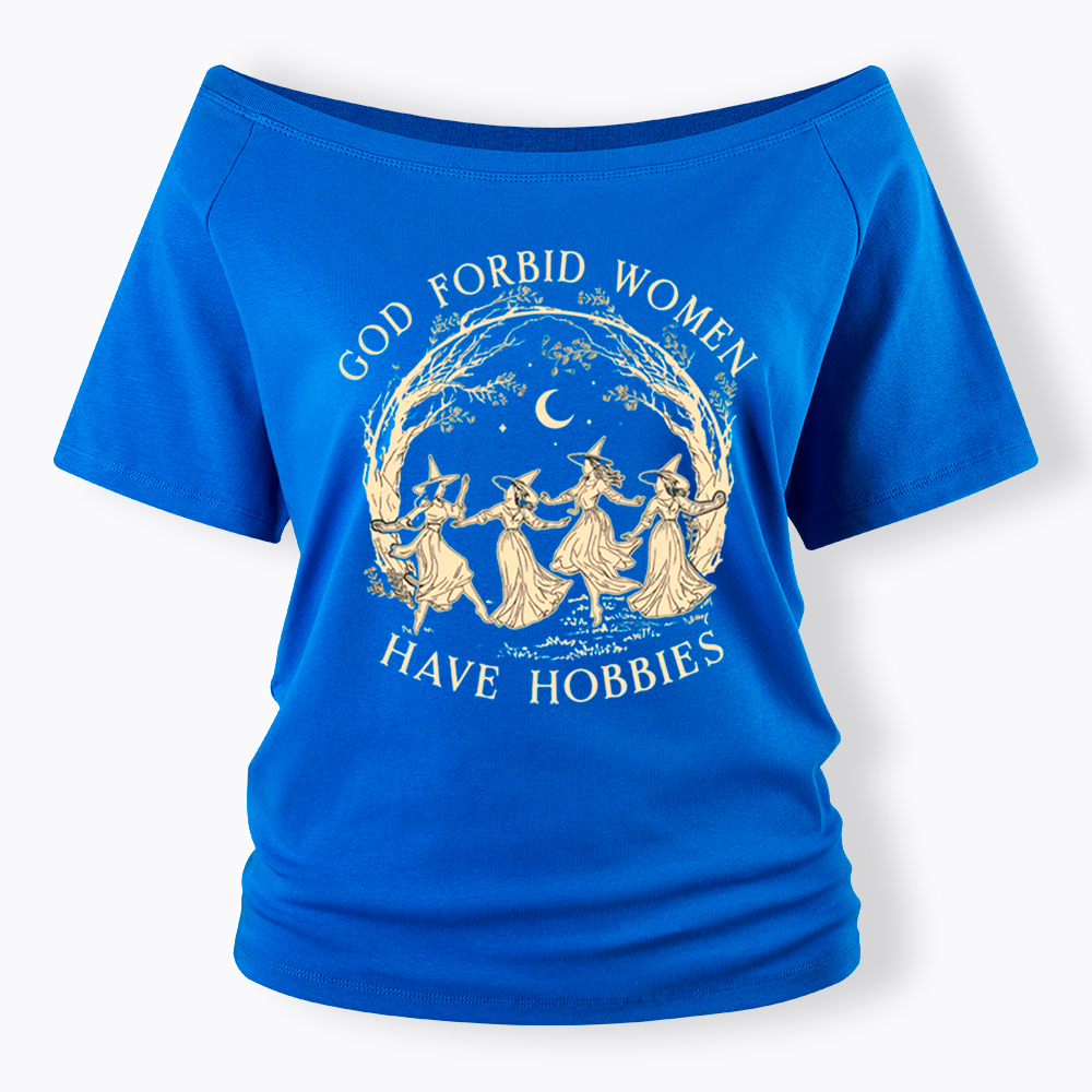 God Forbid Women Have Hobbies Off Shoulder T-Shirt