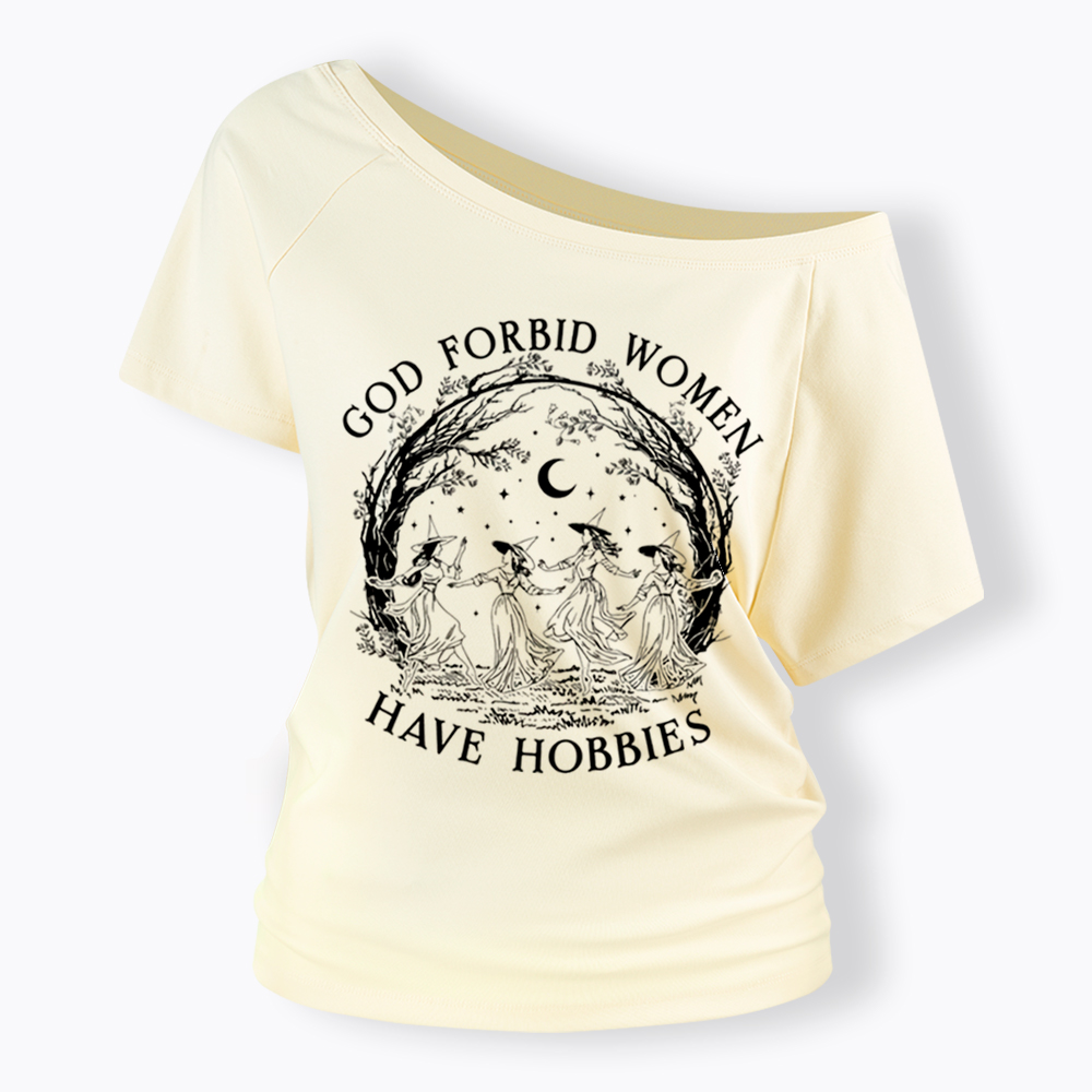 God Forbid Women Have Hobbies Off Shoulder T-Shirt