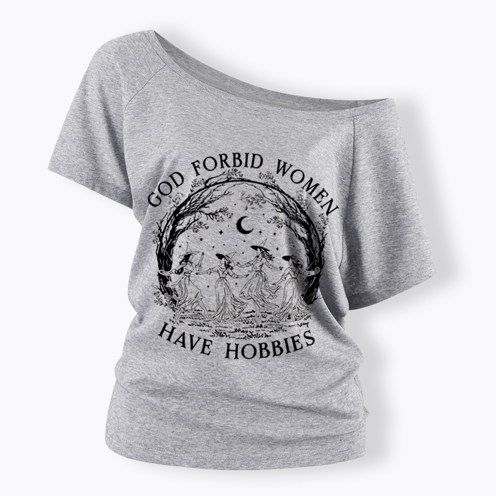 God Forbid Women Have Hobbies Off Shoulder T-Shirt