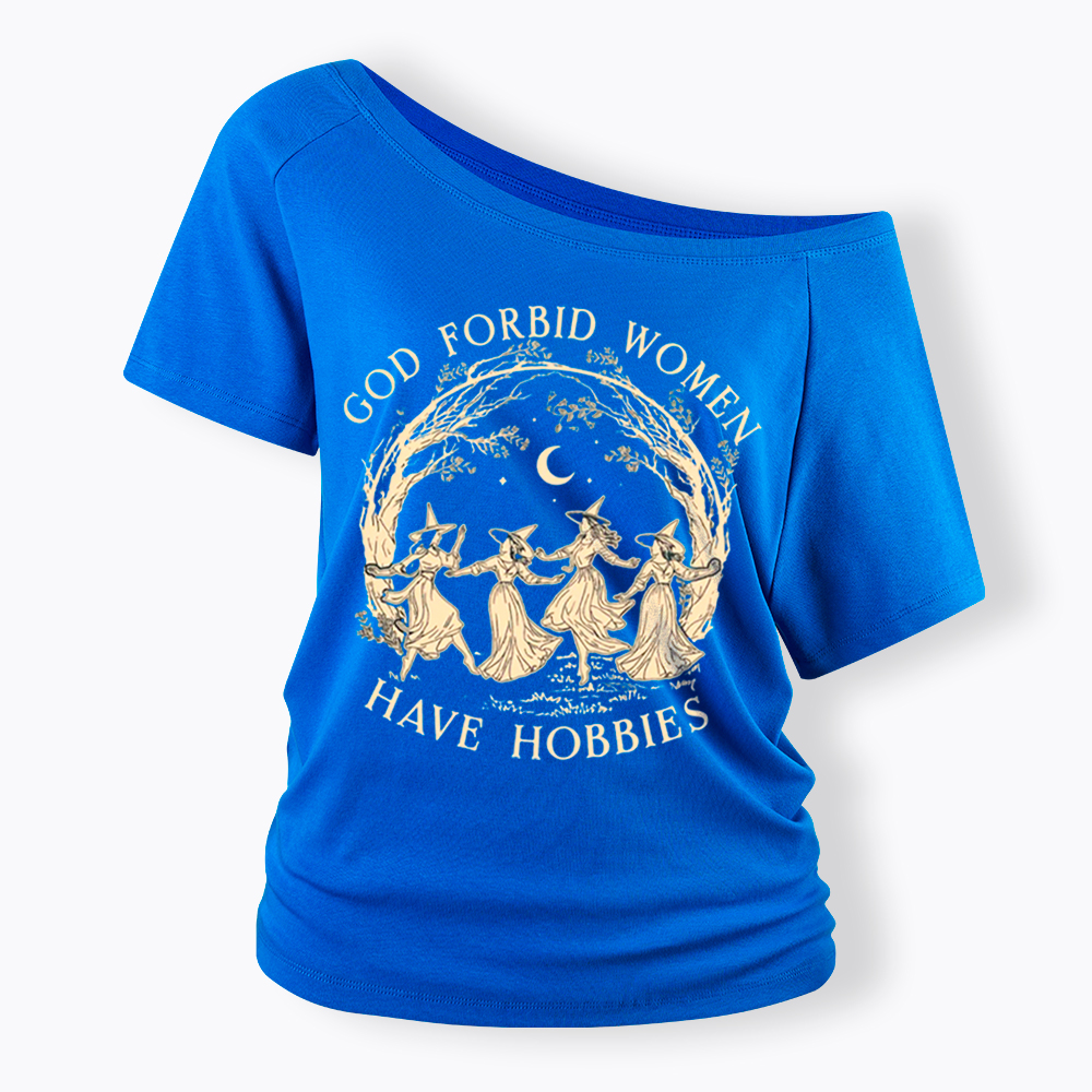 God Forbid Women Have Hobbies Off Shoulder T-Shirt
