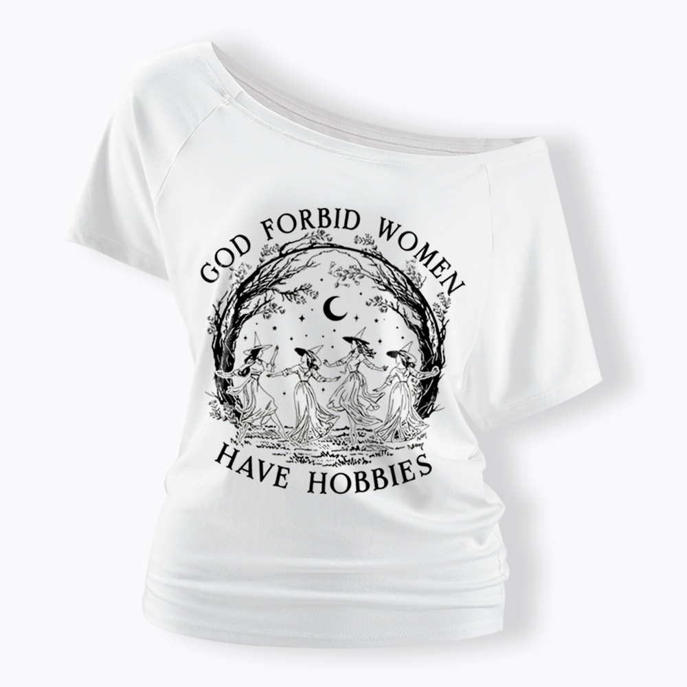 God Forbid Women Have Hobbies Off Shoulder T-Shirt