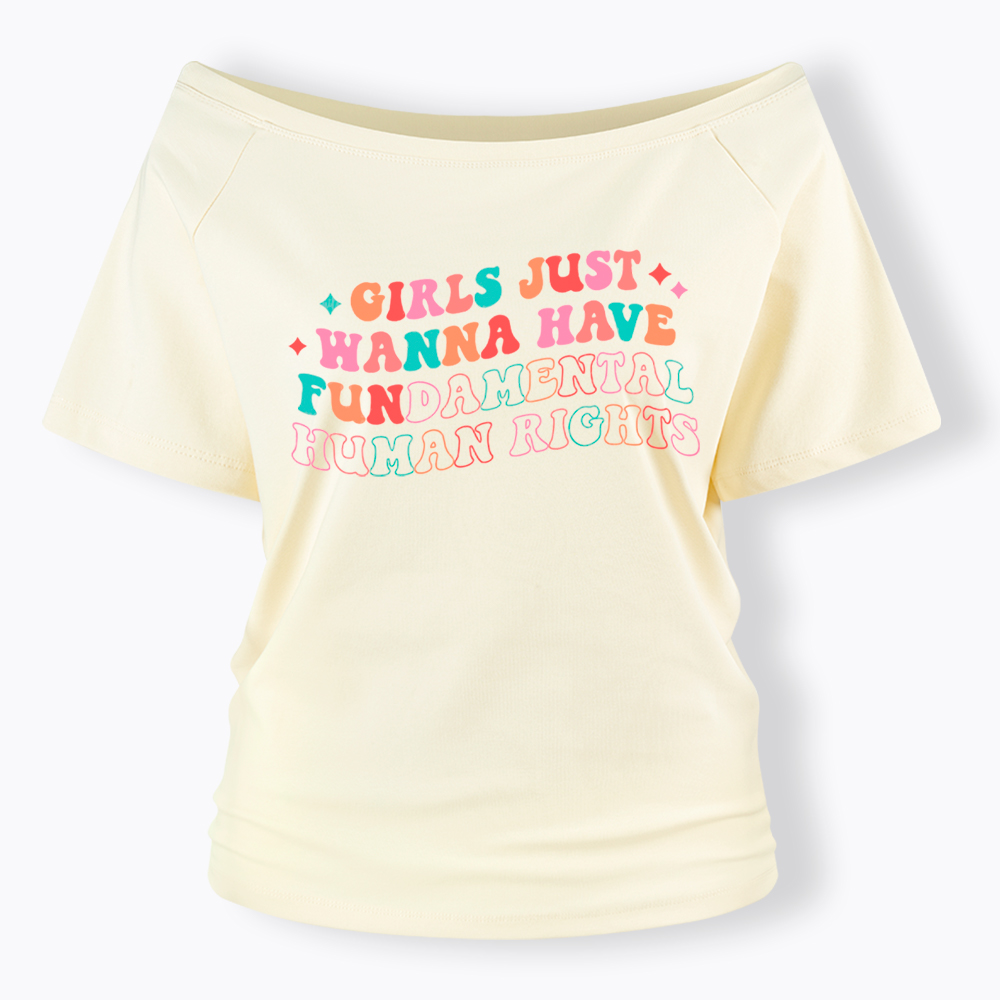 Girls Just Wanna Have Fundamental Human Rights Off Shoulder T-Shirt