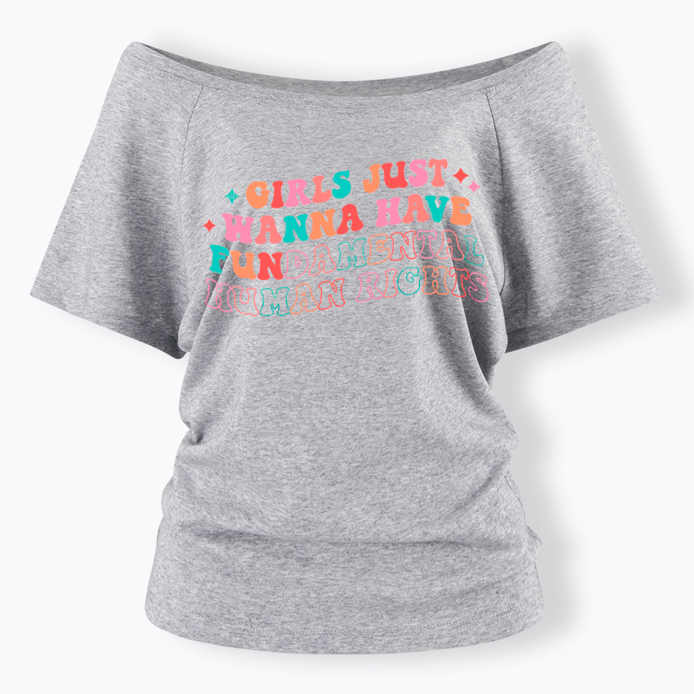 Girls Just Wanna Have Fundamental Human Rights Off Shoulder T-Shirt