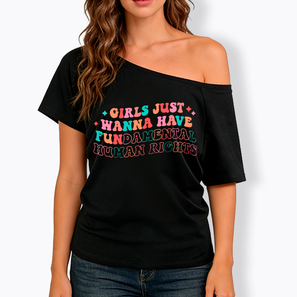 Girls Just Wanna Have Fundamental Human Rights Off Shoulder T-Shirt