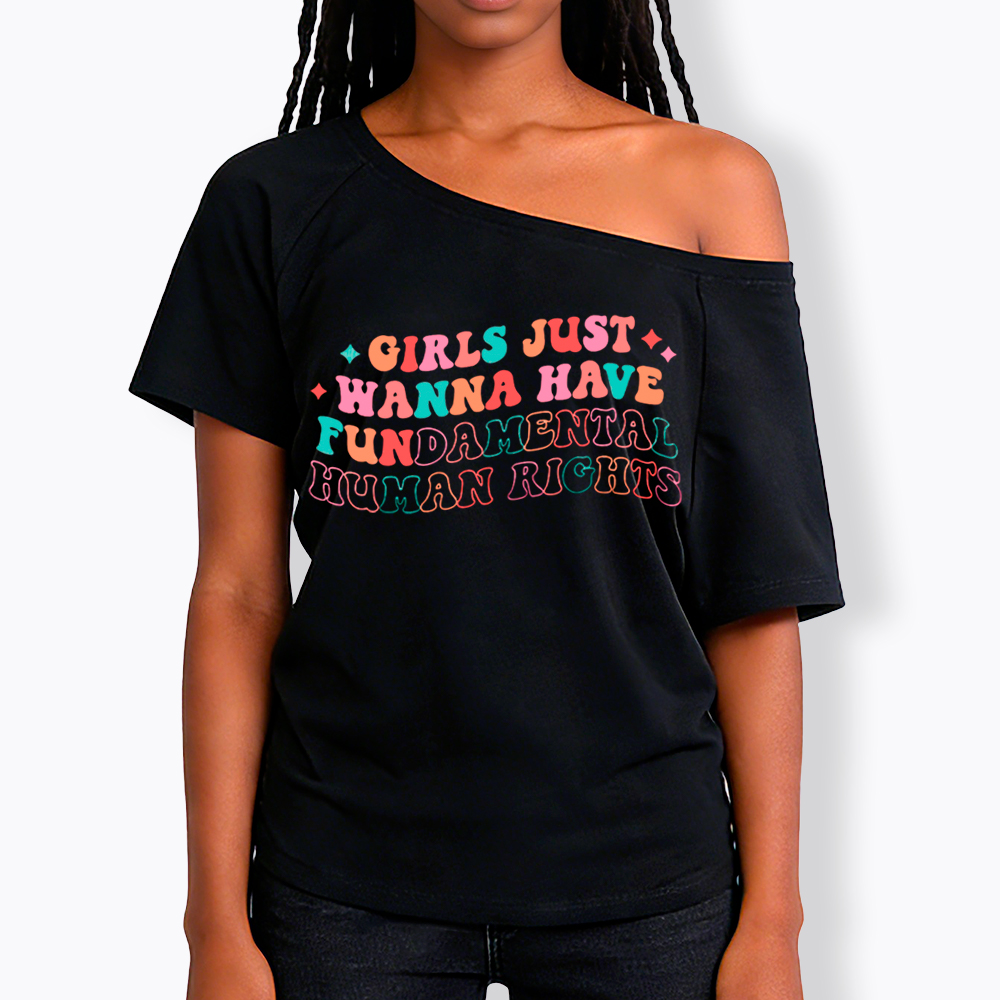 Girls Just Wanna Have Fundamental Human Rights Off Shoulder T-Shirt