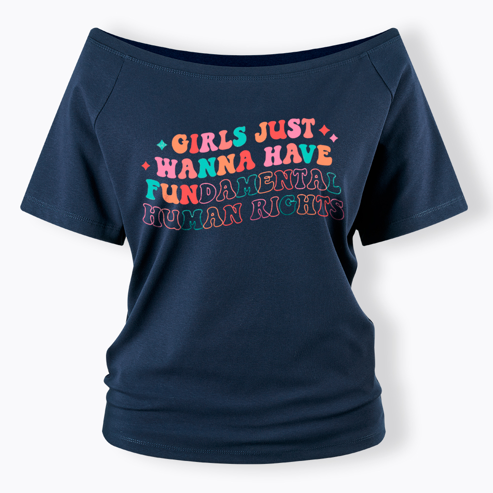 Girls Just Wanna Have Fundamental Human Rights Off Shoulder T-Shirt