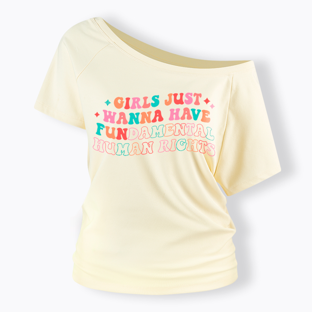 Girls Just Wanna Have Fundamental Human Rights Off Shoulder T-Shirt