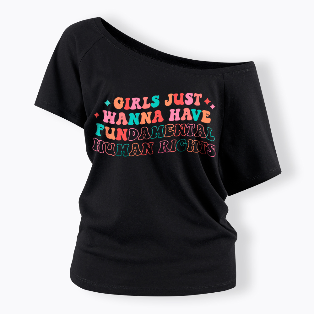 Girls Just Wanna Have Fundamental Human Rights Off Shoulder T-Shirt