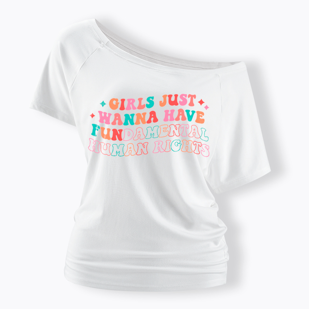 Girls Just Wanna Have Fundamental Human Rights Off Shoulder T-Shirt