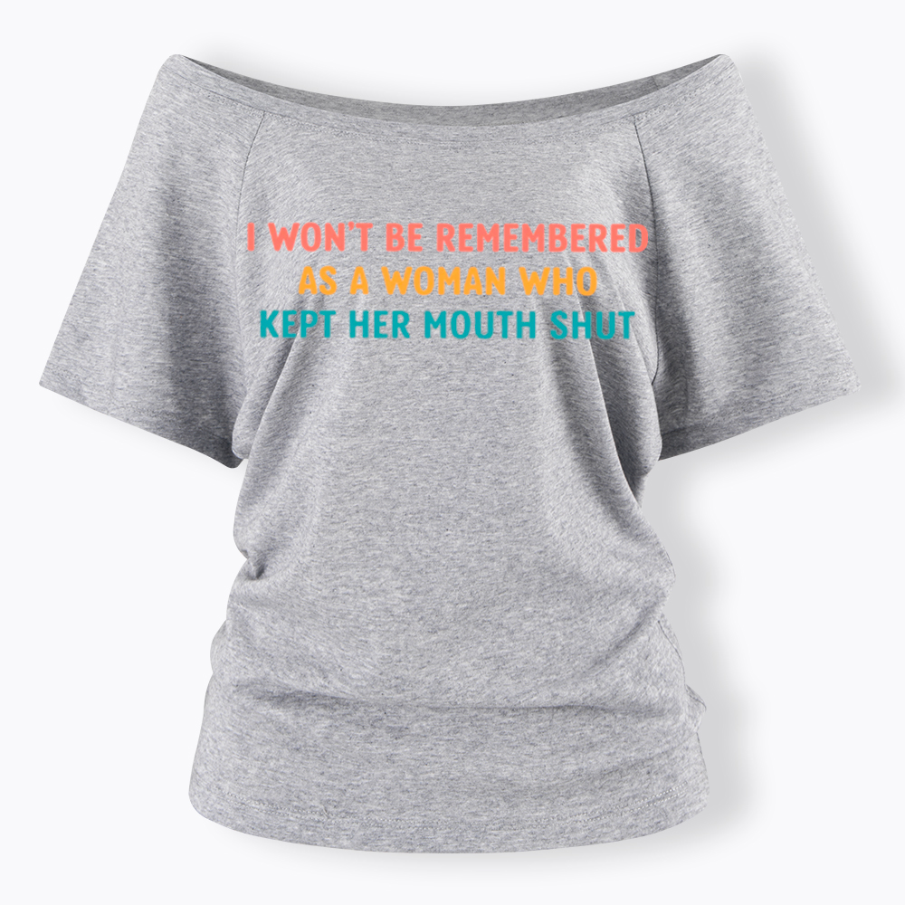 I Won't Be Remembered As a Woman Who Kept Her Mouth Shut Off Shoulder T-Shirt