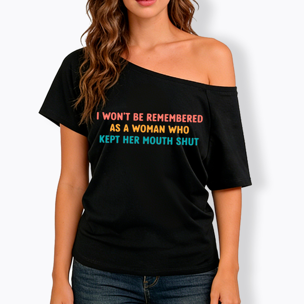 I Won't Be Remembered As a Woman Who Kept Her Mouth Shut Off Shoulder T-Shirt