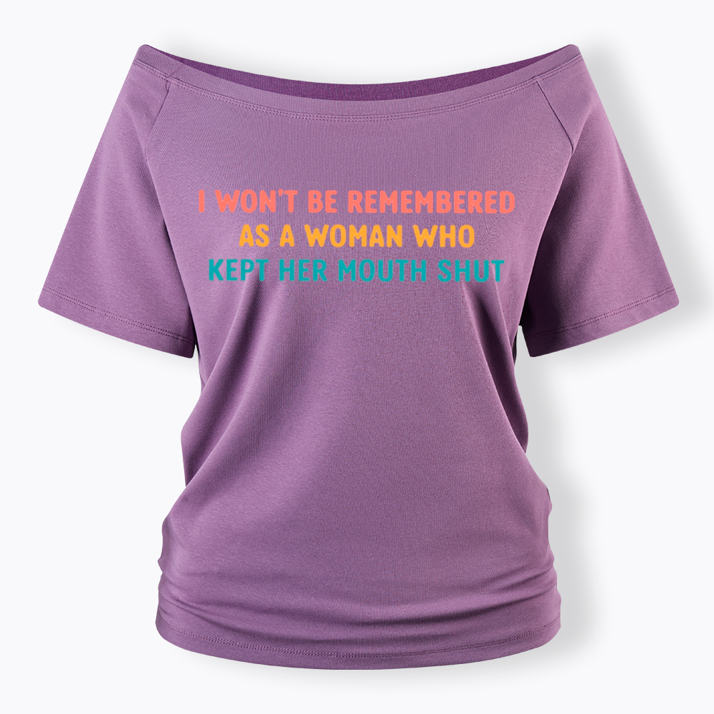 I Won't Be Remembered As a Woman Who Kept Her Mouth Shut Off Shoulder T-Shirt