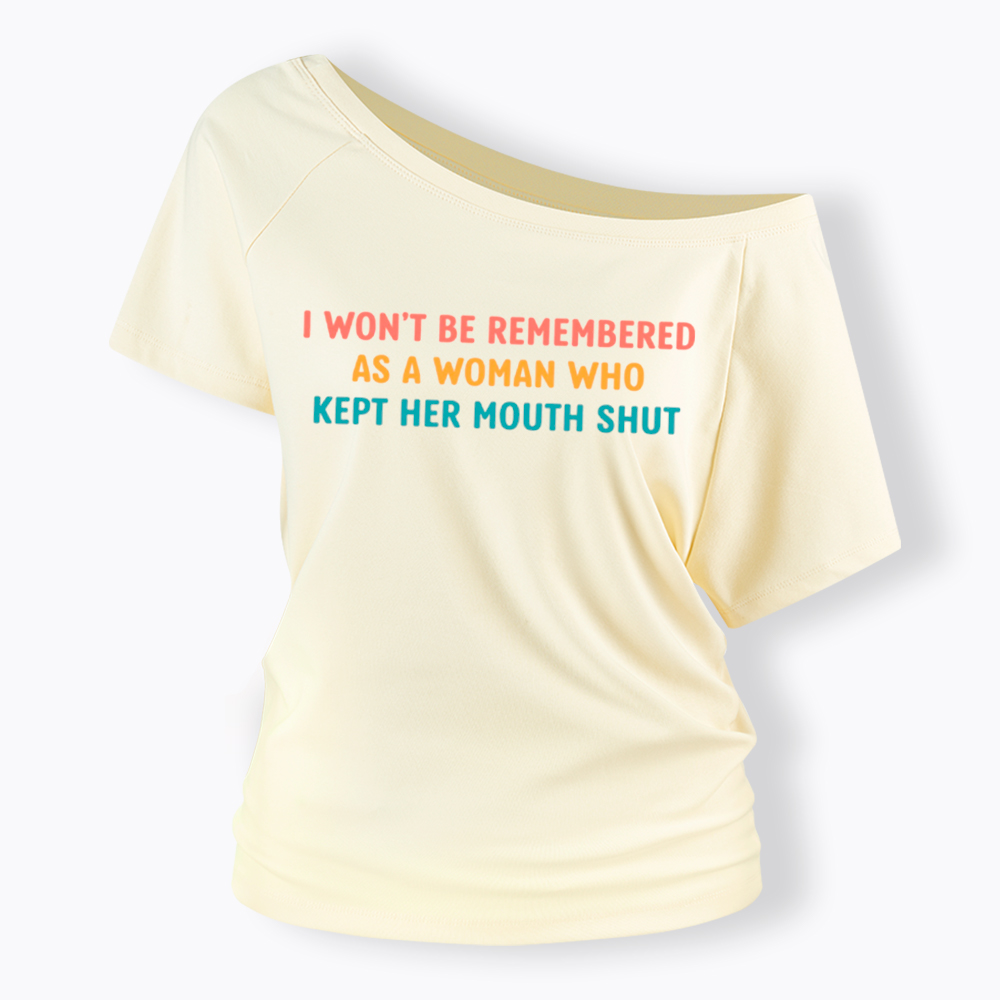 I Won't Be Remembered As a Woman Who Kept Her Mouth Shut Off Shoulder T-Shirt