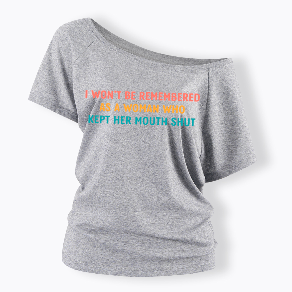 I Won't Be Remembered As a Woman Who Kept Her Mouth Shut Off Shoulder T-Shirt