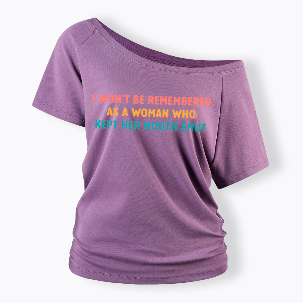 I Won't Be Remembered As a Woman Who Kept Her Mouth Shut Off Shoulder T-Shirt