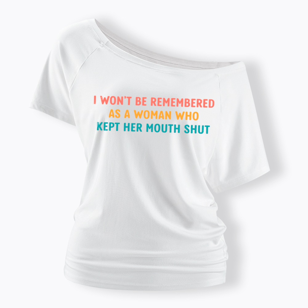 I Won't Be Remembered As a Woman Who Kept Her Mouth Shut Off Shoulder T-Shirt