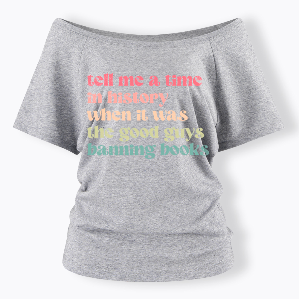 Tell Me a Time in History When it Was the Good Guys Banning Books Off Shoulder T-Shirt