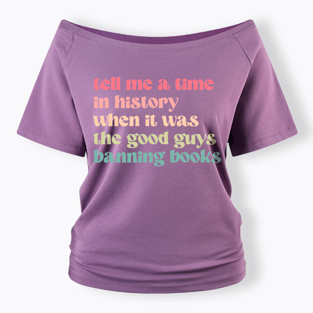Tell Me a Time in History When it Was the Good Guys Banning Books Off Shoulder T-Shirt