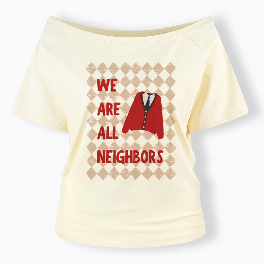We Are All Neighbors Off Shoulder T-Shirt