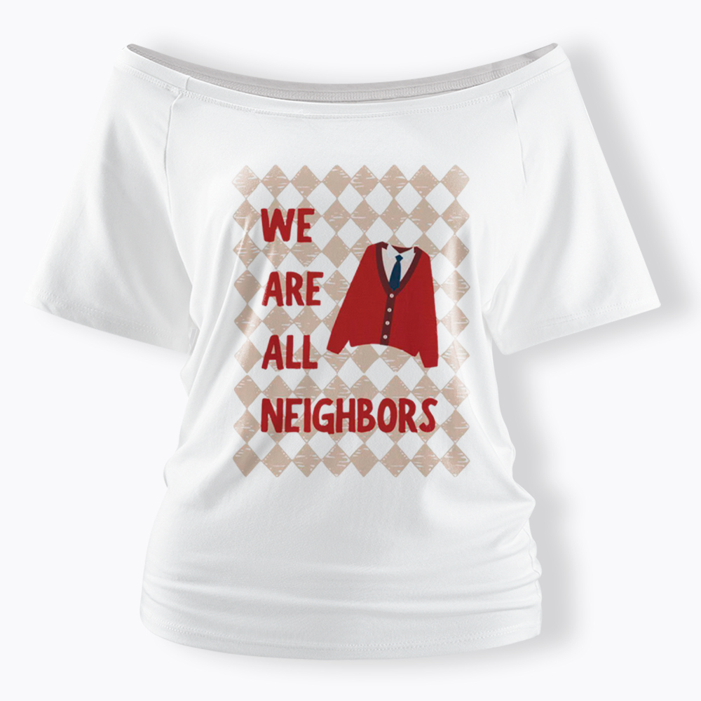 We Are All Neighbors Off Shoulder T-Shirt