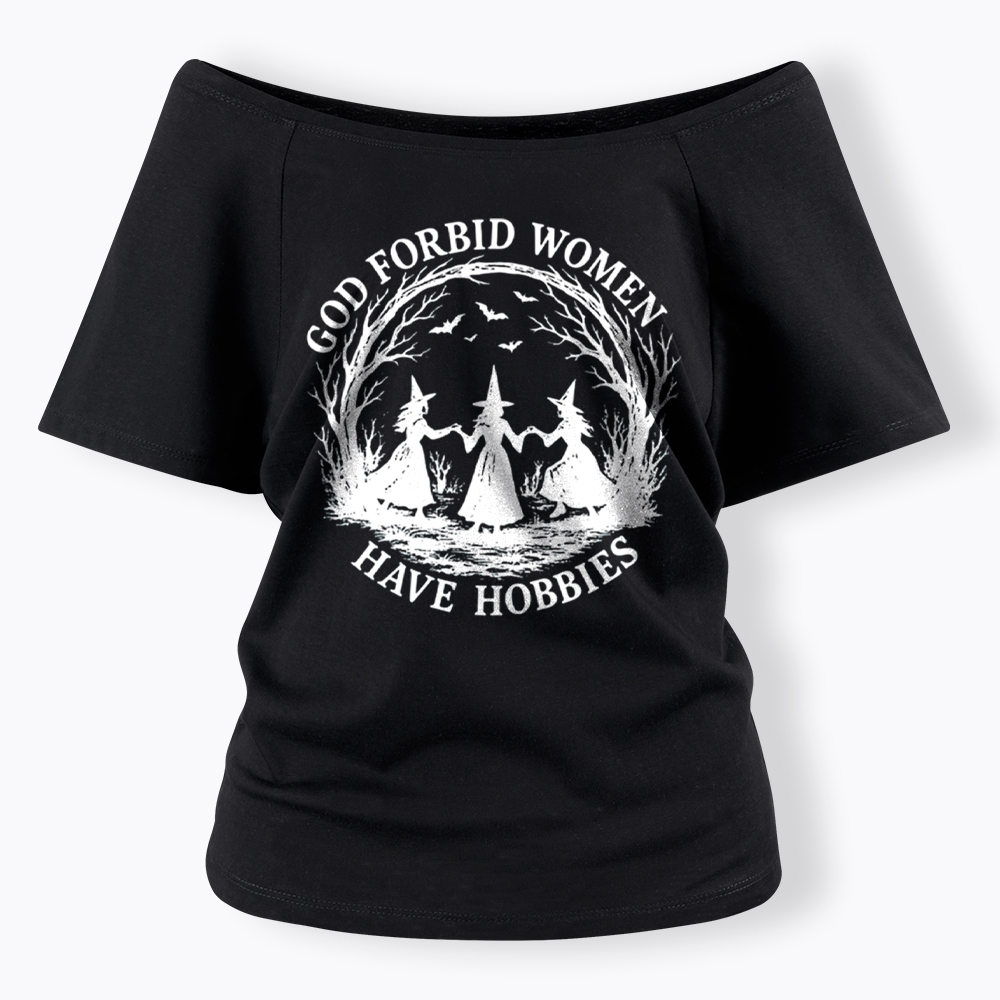 God Forbid Women Have Hobbies Funny Witchy Feminist Off Shoulder T-Shirt