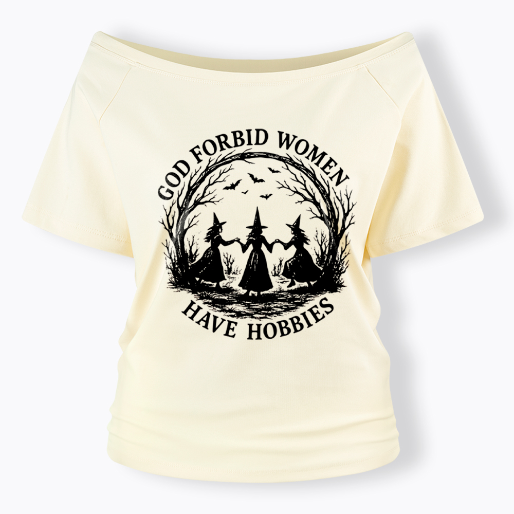 God Forbid Women Have Hobbies Funny Witchy Feminist Off Shoulder T-Shirt