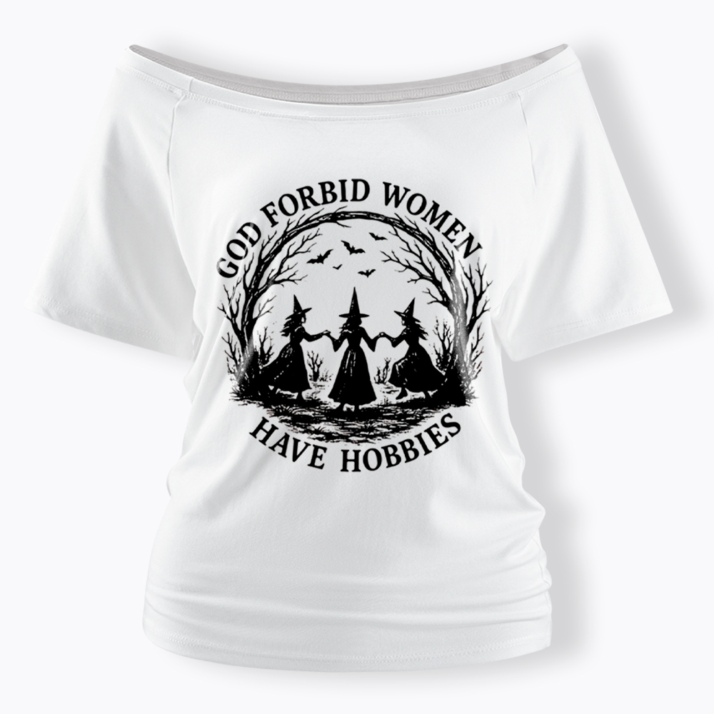 God Forbid Women Have Hobbies Funny Witchy Feminist Off Shoulder T-Shirt