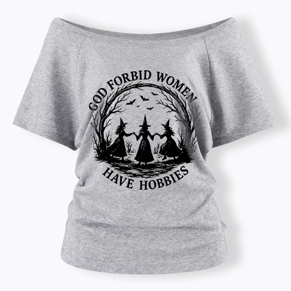 God Forbid Women Have Hobbies Funny Witchy Feminist Off Shoulder T-Shirt