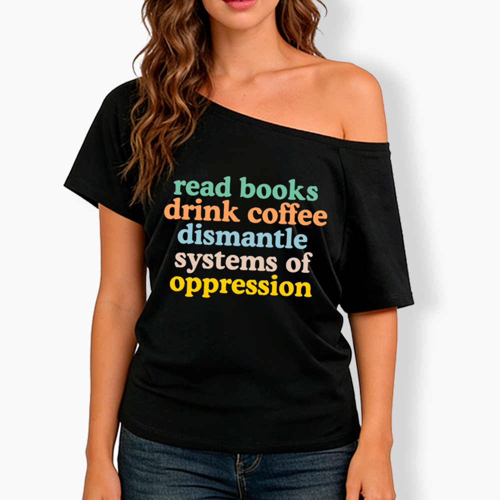 Read Books Drink Coffee Dismantle Systems of Oppression Off Shoulder T-Shirt