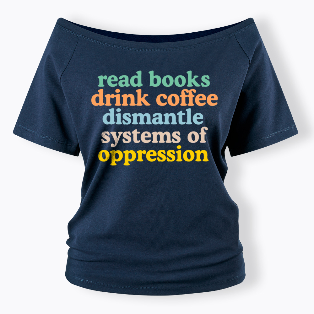 Read Books Drink Coffee Dismantle Systems of Oppression Off Shoulder T-Shirt